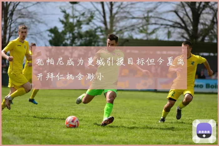 孔帕尼成为曼城引援目标但今夏离开拜仁机会渺小